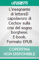 L'insegnante di lettereIl capolavoro di Cechov sulla crisi del sogno borghese. E-book. Formato EPUB ebook