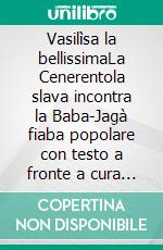 Vasilìsa la bellissimaLa Cenerentola slava incontra la Baba-Jagà   fiaba popolare con testo a fronte a cura di Bruno Osimo. E-book. Formato EPUB ebook