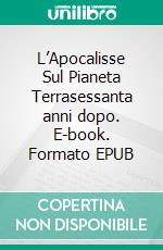 L’Apocalisse Sul Pianeta Terrasessanta anni dopo. E-book. Formato EPUB ebook