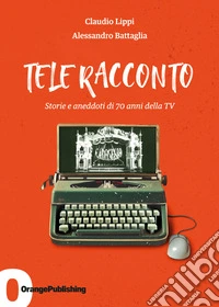 Tele RaccontoStorie e aneddoti di 70 anni della TV. E-book. Formato EPUB ebook