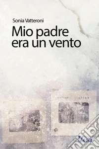 Mio padre era un vento. E-book. Formato PDF ebook