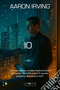 IOUn'App digitale corrotta regala successi sul lavoro. Ma a che costo? E quando possiamo dirci ancora "IO"?. E-book. Formato EPUB ebook