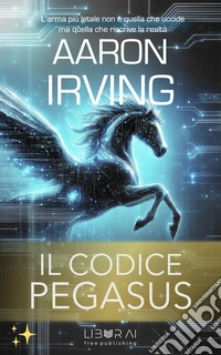Il Codice PegasusL'arma più letale non è quella che uccide ma quella che riscrive la realtà. E-book. Formato EPUB ebook