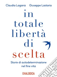 In totale libertà di sceltaStorie di autodeterminazione nel fine vita. E-book. Formato EPUB ebook