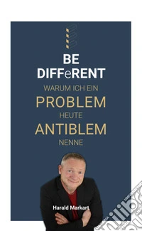 BE DIFFeRENT - Warum ich ein Poblem heute Antiblem nenneEin Ratgeber mit echten Geschichten für deinen Weg zur persönlichen Transformation. E-book. Formato EPUB ebook