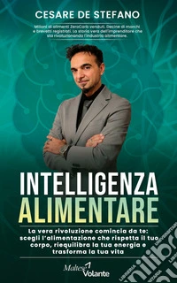 Intelligenza AlimentareLa vera rivoluzione comincia da te: scegli l'alimentazione che rispetta il tuo corpo, riequilibra la tua energia e trasforma la tua vita. E-book. Formato EPUB ebook
