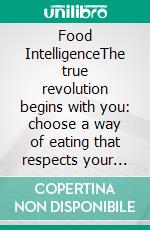 Food IntelligenceThe true revolution begins with you: choose a way of eating that respects your body, restores your energy balance, and transforms your life. E-book. Formato EPUB ebook
