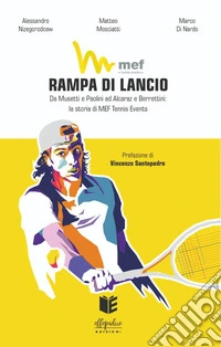 Rampa di lancioDa Musetti e Paolini ad Alcaraz e Berrettini: la storia di MEF Tennis Events. E-book. Formato EPUB ebook