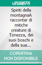 Spiriti della montagnaA raccontar di mitiche creature di Tonezza, dei suoi boschi e della sua montagna. E-book. Formato EPUB ebook