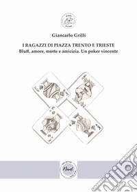I ragazzi di Piazza Trento e TriesteBluff, amore, morte e amicizia. Un poker vincente.. E-book. Formato EPUB ebook