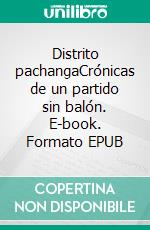 Distrito pachangaCrónicas de un partido sin balón. E-book. Formato EPUB ebook