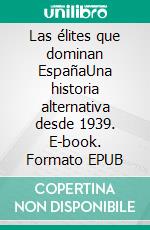 Las élites que dominan EspañaUna historia alternativa desde 1939. E-book. Formato EPUB ebook
