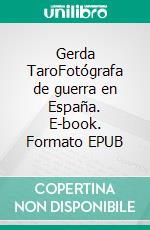 Gerda TaroFotógrafa de guerra en España. E-book. Formato EPUB ebook