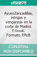 AyusoZancadillas, intrigas y venganzas en la corte de Madrid. E-book. Formato EPUB ebook