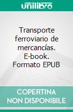 Transporte ferroviario de mercancías. E-book. Formato EPUB ebook