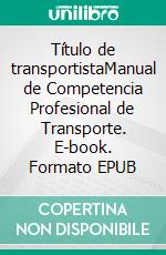 Título de transportistaManual de Competencia Profesional de Transporte. E-book. Formato EPUB ebook