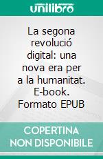 La segona revolució digital: una nova era per a la humanitat. E-book. Formato EPUB ebook