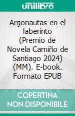 Argonautas en el laberinto (Premio de Novela Camiño de Santiago 2024) (MM). E-book. Formato EPUB ebook