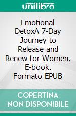 Emotional DetoxA 7-Day Journey to Release and Renew for Women. E-book. Formato EPUB ebook