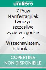 7 Praw ManifestacjiJak tworzyc szczesliwe zycie w zgodzie z Wszechswiatem. E-book. Formato EPUB ebook