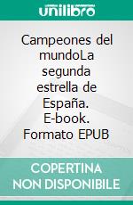 Campeones del mundoLa segunda estrella de España. E-book. Formato EPUB ebook