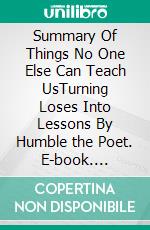 Summary Of Things No One Else Can Teach UsTurning Loses Into Lessons By Humble the Poet. E-book. Formato EPUB ebook
