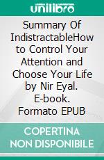 Summary Of IndistractableHow to Control Your Attention and Choose Your Life by Nir Eyal. E-book. Formato EPUB ebook