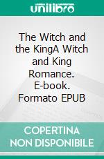 The Witch and the KingA Witch and King Romance. E-book. Formato EPUB ebook