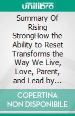 Summary Of Rising StrongHow the Ability to Reset Transforms the Way We Live, Love, Parent, and Lead by Brené Brown. E-book. Formato EPUB ebook