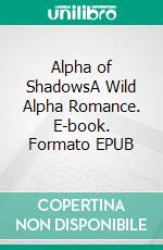 Alpha of ShadowsA Wild Alpha Romance. E-book. Formato EPUB ebook