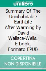 Summary Of The Uninhabitable EarthLife After Warming by David Wallace-Wells. E-book. Formato EPUB ebook