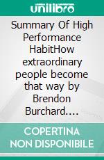 Summary Of High Performance HabitHow extraordinary people become that way by Brendon Burchard. E-book. Formato EPUB ebook