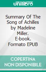 Summary Of The Song of Achilles by Madeline Miller. E-book. Formato EPUB ebook