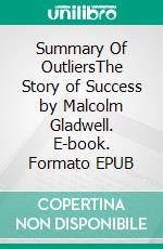 Summary Of OutliersThe Story of Success by Malcolm Gladwell. E-book. Formato EPUB ebook