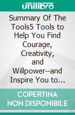 Summary Of The Tools5 Tools to Help You Find Courage, Creativity, and Willpower--and Inspire You to Live Life in Forward Motion by Phil Stutz. E-book. Formato EPUB ebook