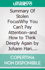Summary Of Stolen FocusWhy You Can't Pay Attention--and How to Think Deeply Again by Johann Hari. E-book. Formato EPUB ebook