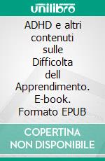 ADHD e altri contenuti sulle Difficolta dell Apprendimento. E-book. Formato EPUB ebook