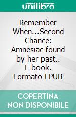 Remember When...Second Chance: Amnesiac found by her past.. E-book. Formato EPUB ebook di Scarlett Finn