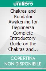 Chakras and Kundalini Awakening for Beginnersa Complete Introductory Guide on the Chakras and Kundalini to Release your Positive Energy Through Different Self-Healing Techniques. E-book. Formato Mobipocket ebook di Cosmovisioners The