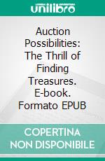 Auction Possibilities: The Thrill of Finding Treasures. E-book. Formato EPUB ebook