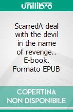 ScarredA deal with the devil in the name of revenge.. E-book. Formato EPUB ebook