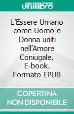 L’Essere Umano come Uomo e Donna uniti nell’Amore Coniugale. E-book. Formato EPUB ebook di Emanuel Swedenborg