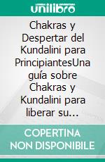 Chakras y Despertar del Kundalini para PrincipiantesUna guía sobre Chakras y Kundalini para liberar su energía con diferentes técnicas de autocuración: Meditación, Reiki, Cristales, Viaje Astral. E-book. Formato Mobipocket ebook di Cosmovisioners The