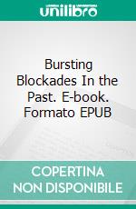 Bursting Blockades In the Past. E-book. Formato EPUB ebook di Leroy Vincent