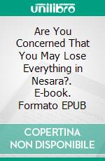 Are You Concerned That You May Lose Everything in Nesara?. E-book. Formato EPUB ebook