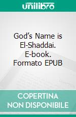 God’s Name is El-Shaddai. E-book. Formato EPUB ebook