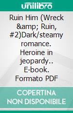 Ruin Him (Wreck &amp; Ruin, #2)Dark/steamy romance. Heroine in jeopardy.. E-book. Formato PDF ebook