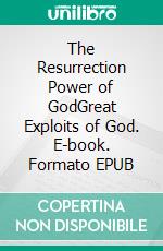 The Resurrection Power of GodGreat Exploits of God. E-book. Formato EPUB ebook di Bill Vincent