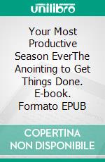 Your Most Productive Season EverThe Anointing to Get Things Done. E-book. Formato EPUB ebook di Bill Vincent