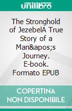 The Stronghold of JezebelA True Story of a Man's Journey. E-book. Formato EPUB ebook di Bill Vincent